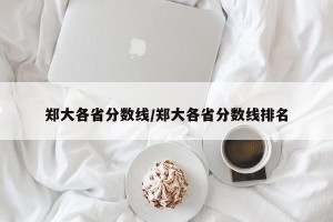 郑大各省分数线/郑大各省分数线排名
