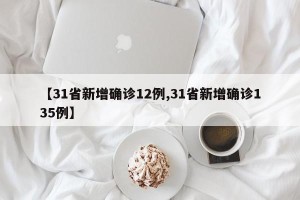 【31省新增确诊12例,31省新增确诊135例】