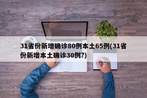 31省份新增确诊80例本土65例(31省份新增本土确诊30例?)