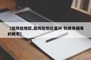 【低风险地区,低风险地区嘉兴 狗携带病毒的概率】