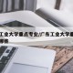 广东工业大学重点专业/广东工业大学重点专业有哪些