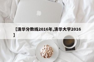 【清华分数线2016年,清华大学2016】