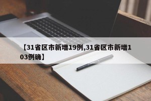 【31省区市新增19例,31省区市新增103例确】