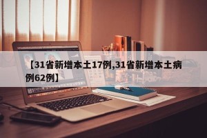 【31省新增本土17例,31省新增本土病例62例】