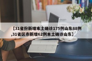 【31省份新增本土确诊175例山东88例,31省区市新增62例本土确诊山东】