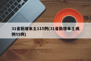 31省新增本土115例(31省新增本土病例55例)