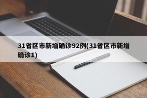 31省区市新增确诊92例(31省区市新增确诊1)