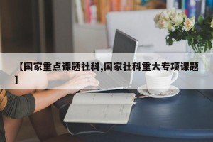 【国家重点课题社科,国家社科重大专项课题】
