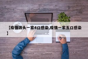 【疫情源头一家4口感染,疫情一家五口感染】