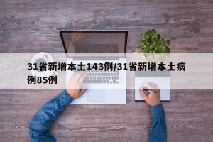 31省新增本土143例/31省新增本土病例85例