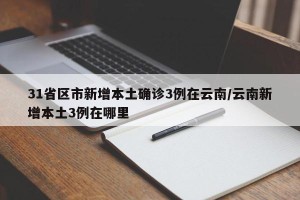 31省区市新增本土确诊3例在云南/云南新增本土3例在哪里