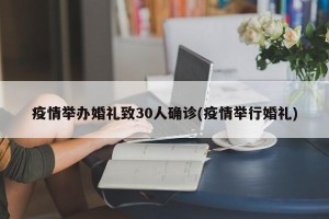 疫情举办婚礼致30人确诊(疫情举行婚礼)