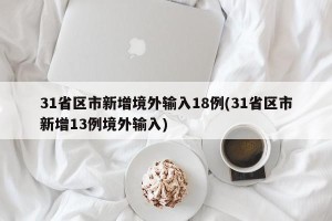 31省区市新增境外输入18例(31省区市新增13例境外输入)
