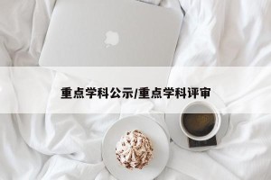 重点学科公示/重点学科评审