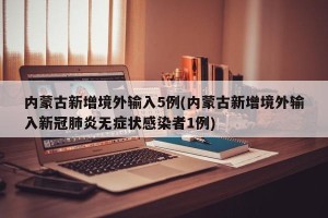 内蒙古新增境外输入5例(内蒙古新增境外输入新冠肺炎无症状感染者1例)