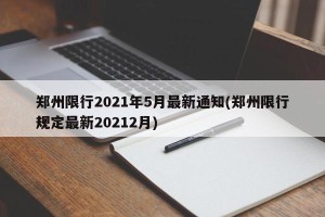 郑州限行2021年5月最新通知(郑州限行规定最新20212月)