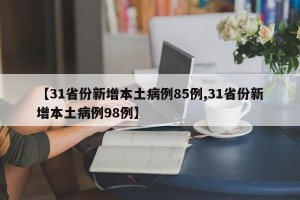 【31省份新增本土病例85例,31省份新增本土病例98例】