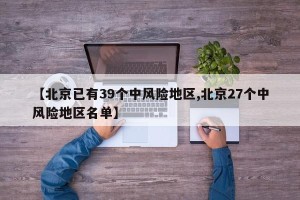 【北京已有39个中风险地区,北京27个中风险地区名单】